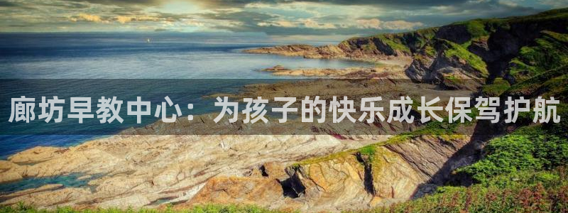 威九国际取款不会被骗吧:廊坊早教中心:为孩子的快乐成长保驾护航