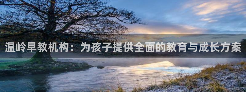 威九国际取款机怎么取:温岭早教机构:为孩子提供全面的教育与成长方案