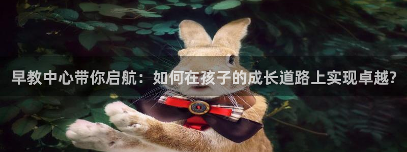 威九国际78m光伏巨头隆基绿能esg成色：早教中心带你启航：如何在孩子的成长道路